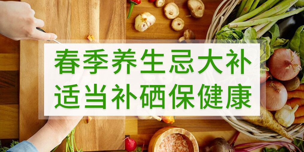 春季養(yǎng)生不宜大補，呵護健康別忘記補硒